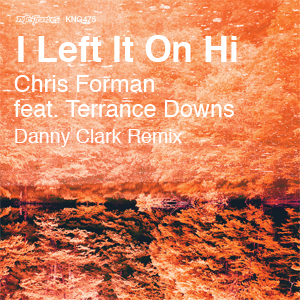 Chris Forman feat. Terrance Downs : I Left It On Hi (Danny Clark Remixes)