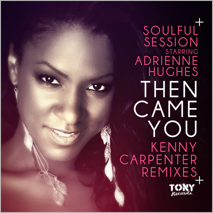 Soulful Session starring Adrienne Hughes : Then Came You (Kenny Carpenter Remixes)